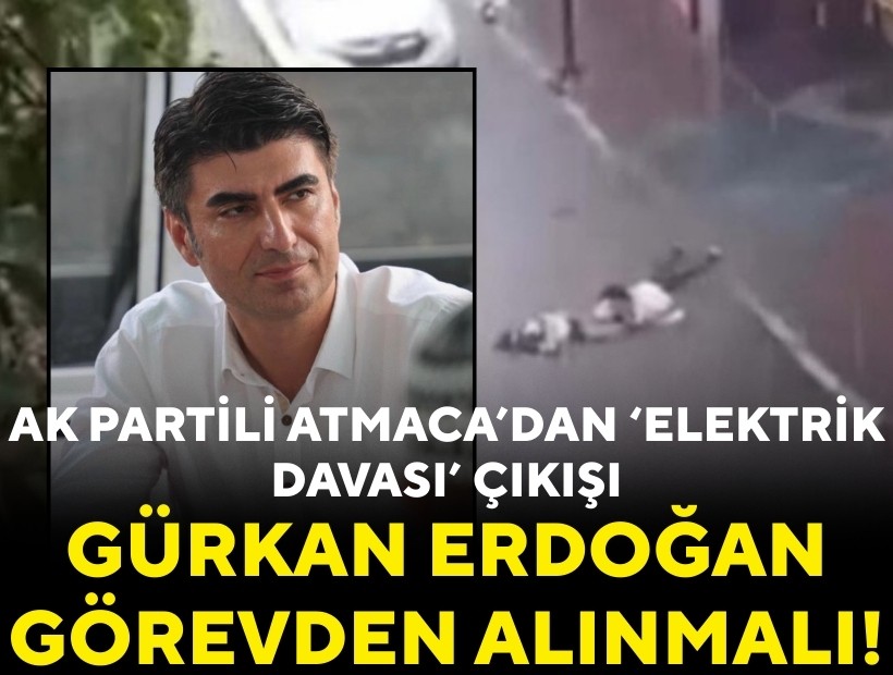 AK Partili Atmaca’dan ‘elektrik davası’ çıkışı: Gürkan Erdoğan görevden alınmalı!