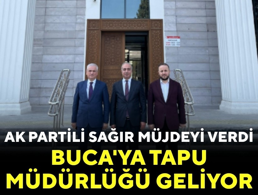 AK Parti'li Sağır müjdeyi verdi: Buca'ya Tapu Müdürlüğü geliyor!