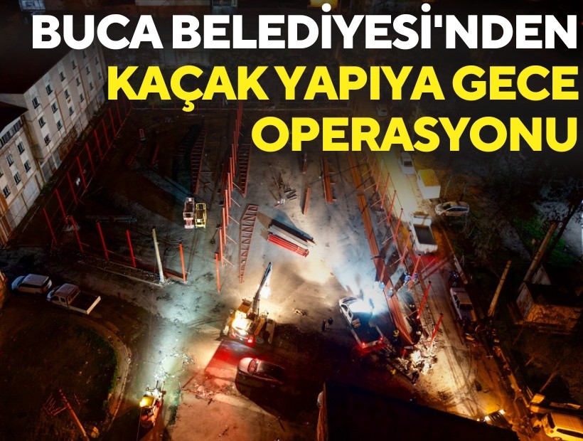 Buca Belediyesi'nden hazine arazisinde kaçak yapıya gece operasyonu