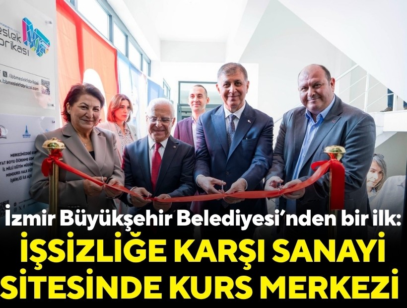 İzmir Büyükşehir Belediyesi’nden bir ilk: İşsizliğe karşı sanayi sitesinde kurs merkezi