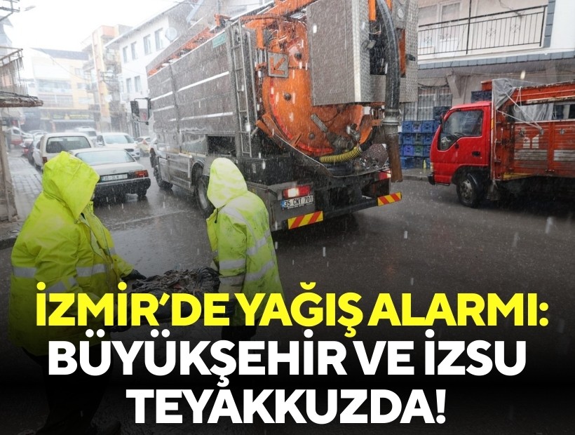 İzmir'de yağış alarmı: Büyükşehir ve İZSU teyakkuzda!