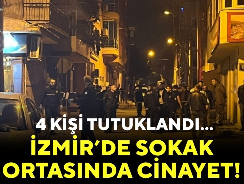 İzmir’de sokak ortasında cinayet: 4 kişi tutuklandı!