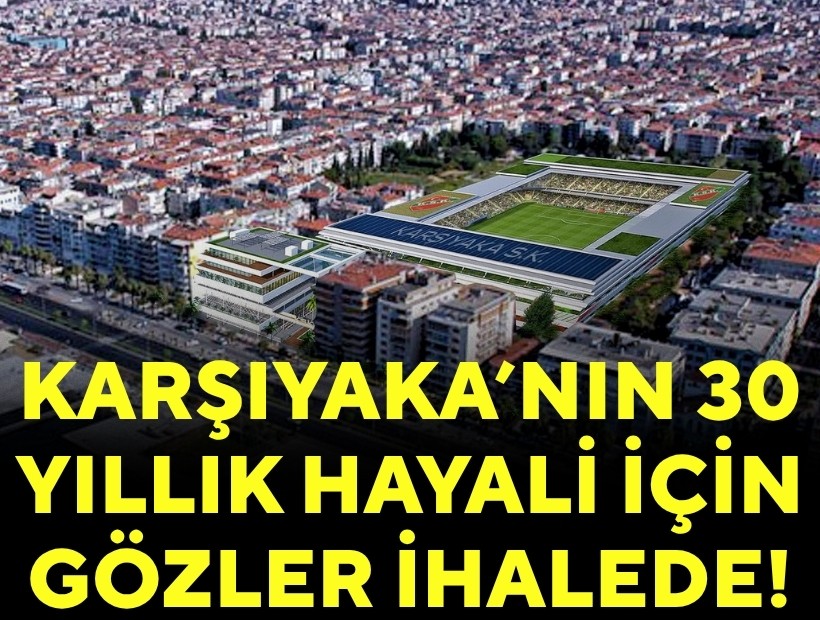Karşıyaka'nın 30 yıllık hayali için gözler ihalede!
