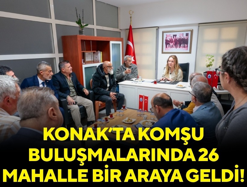 Konak'ta Komşu Buluşmaları’nda 26 mahalle bir araya geldi