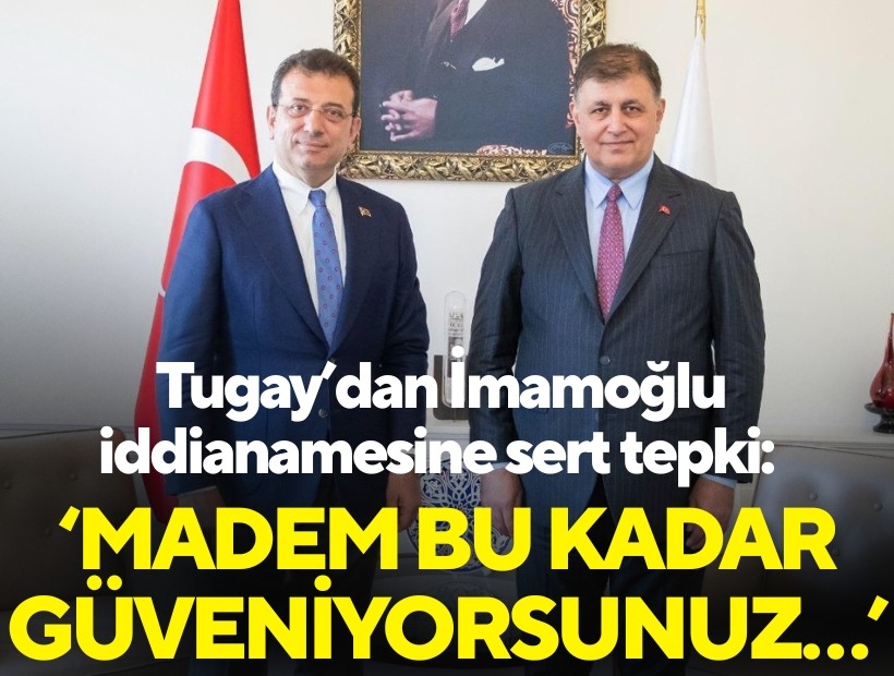 Tugay’dan İmamoğlu iddianamesine sert tepki: ‘Madem bu kadar güveniyorsunuz…’