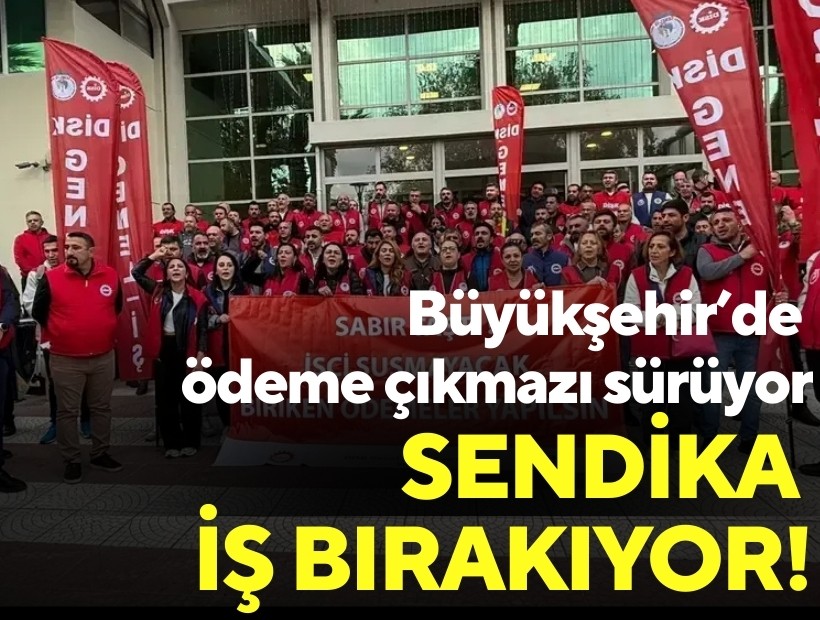 Büyükşehir’de ödeme çıkmazı sürüyor: Sendika iş bırakıyor!