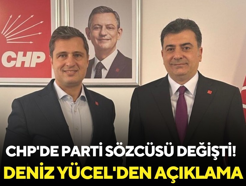 CHP'de Parti Sözcüsü değişti! Deniz Yücel'den açıklama