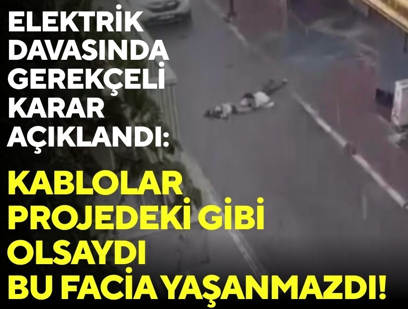 Elektrik davasında gerekçeli karar açıklandı: Kablolar projedeki gibi olsaydı bu facia yaşanmazdı!