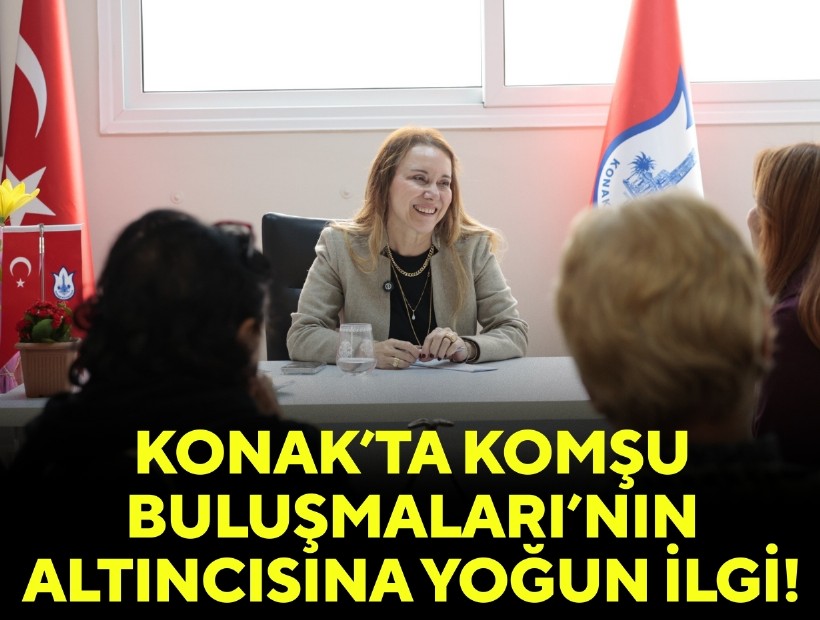 Konak’ta Komşu Buluşmaları’nın altıncısına yoğun ilgi!