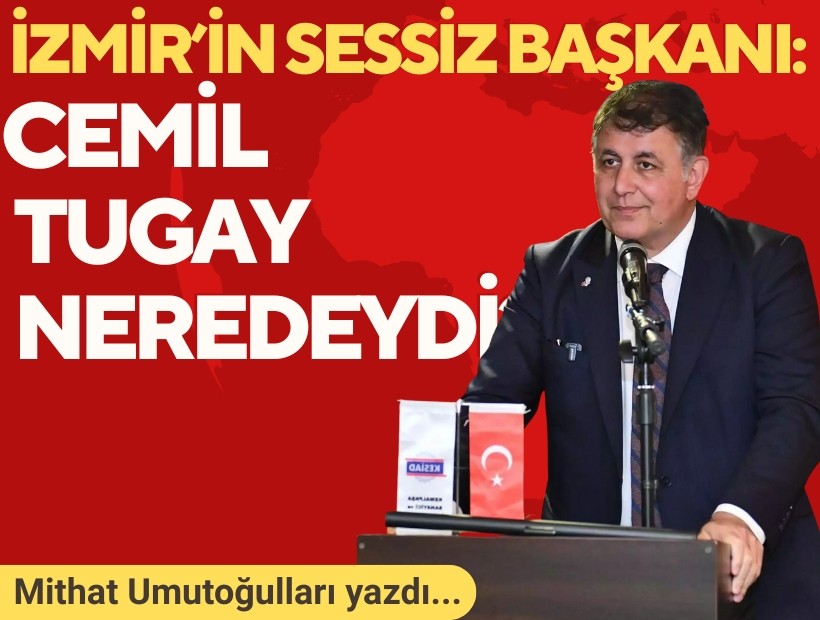 Mithat Umutoğulları yazdı... İzmir’in sessiz başkanı: Cemil Tugay neredeydi?