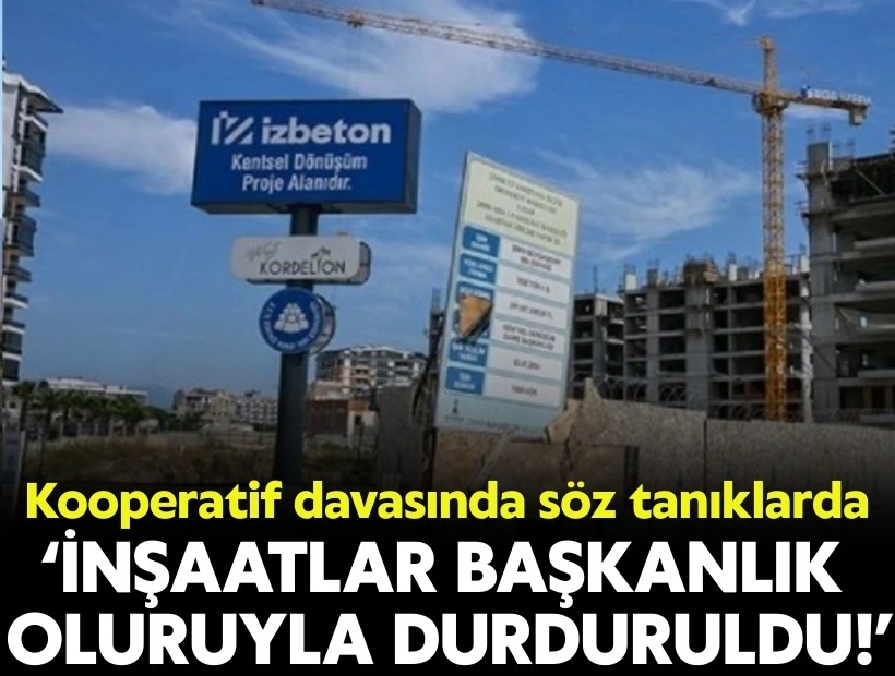 Kooperatif davasında söz tanıklarda: İnşaatlar başkanlık oluruyla durduruldu!