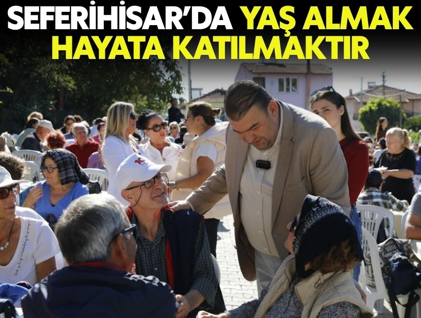 Seferihisar’da yaş almak hayata katılmaktır