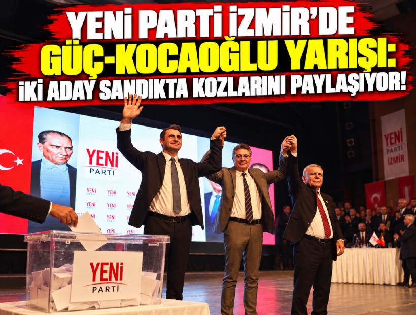 YENİ Parti İzmir'de Güç - Kocaoğlu yarışı: İki aday sandıkta kozlarını paylaşıyor!
