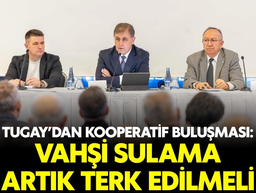 Başkan Tugay: Vahşi sulama tamamen terk edilmeli