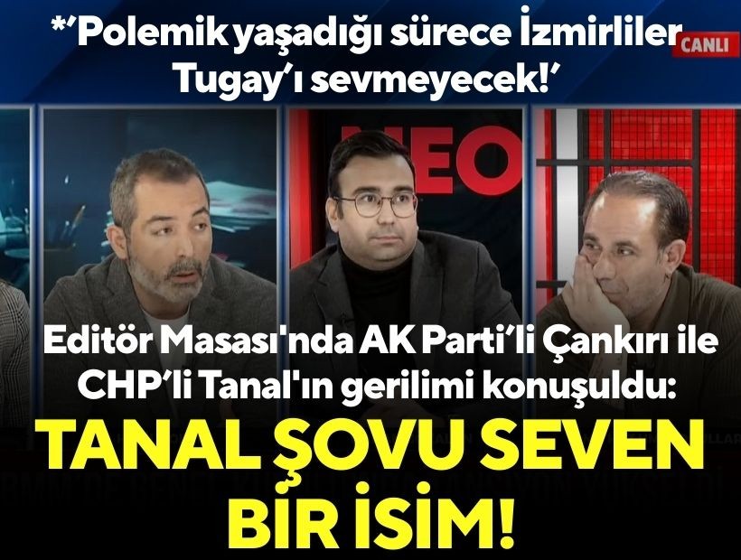 Editör Masası'nda AK Parti'li Çankırı ile CHP'li Tanal'ın gerilimi konuşuldu: Tanal şovu seven bir isim!