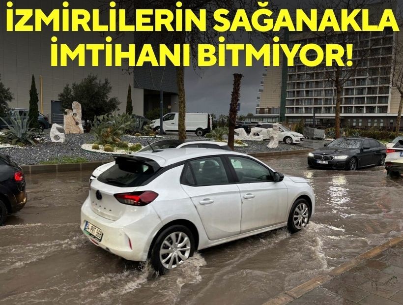 İzmirlilerin sağanakla imtihanı bitmiyor!