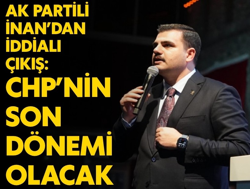 AK Parti'li İnan'dan tarihi İzmir manifestosu; 'İzmir’in sabrı taştı, bu son CHP dönemi olacak'
