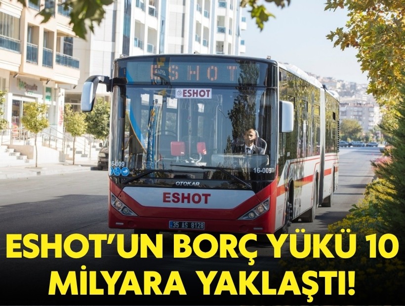 ESHOT’un borç yükü 10 milyara yaklaştı!