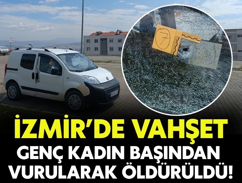 İzmir'de vahşet: Kadın başından vurularak öldürüldü!