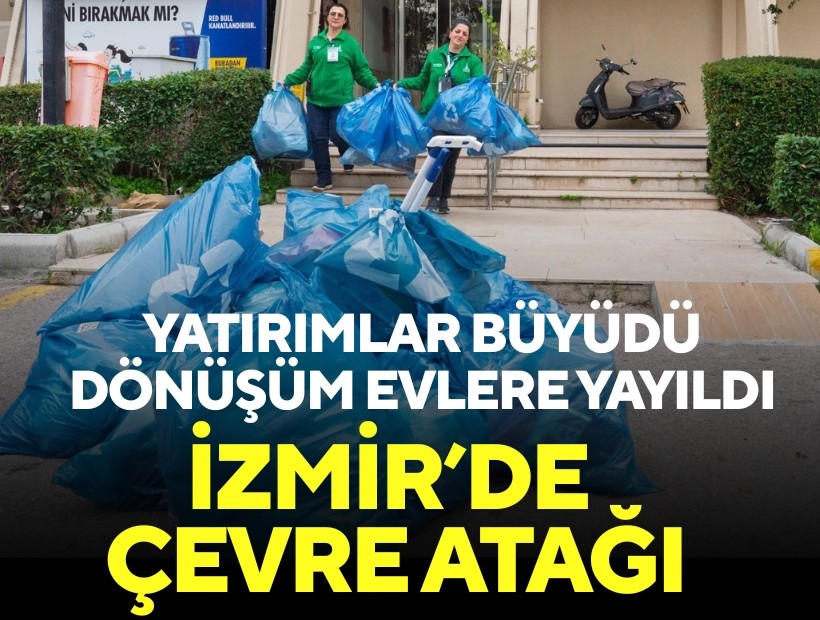İzmir’de çevre atağı; Yatırımlar büyüdü, dönüşüm evlere yayıldı