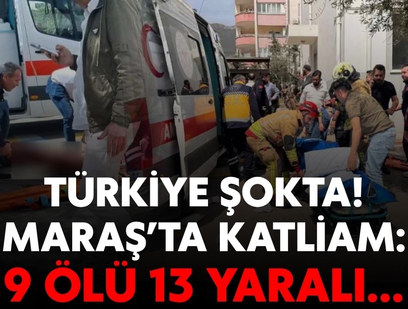 Kahramanmaraş'taki okulda katliam: 9 ölü 13 yaralı!