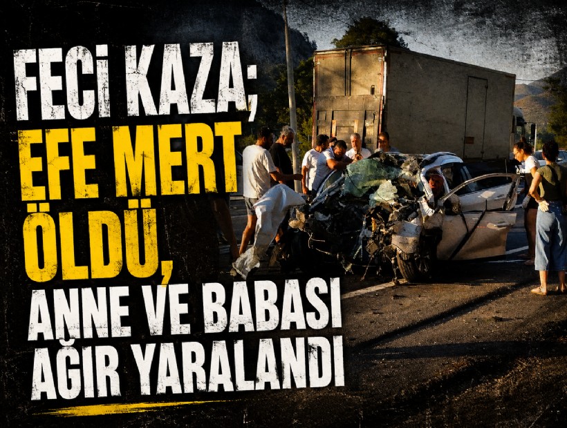 Feci kaza; Efe Mert öldü, anne ve babası ağır yaralandı