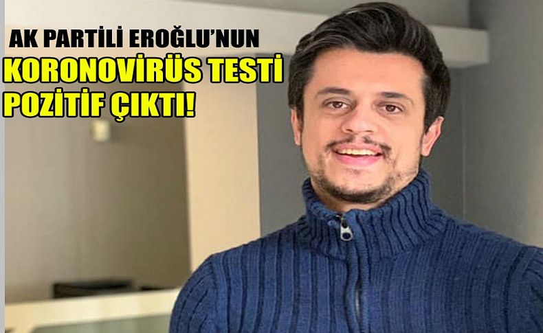 AK Parti Meclis Üyesi Fırat Eroğlu’nun koronavirüs testi pozitif çıktı.