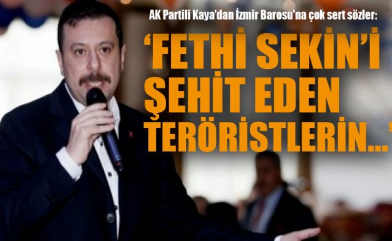 AK Partili Kaya’dan İzmir Barosu'na çok sert sözler: ‘Fethi Sekin’i şehit eden teröristlerin…’