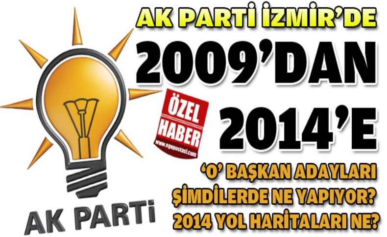 AK Parti İzmir'de 2009'dan 2014'e: Adaylar şimdi ne yapıyor'