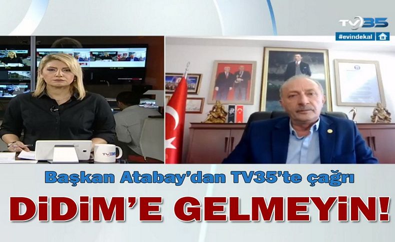 Başkan Atabay'dan TV35'te çağrı: Didim'e gelmeyin!