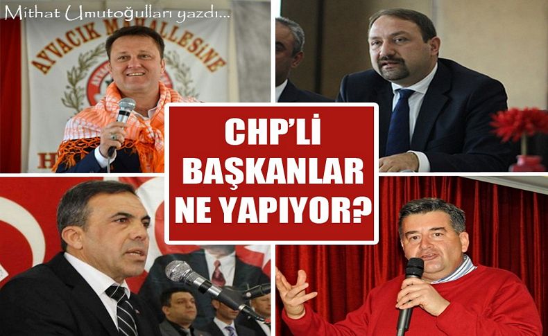 CHP'li başkanlar ne yapıyor'