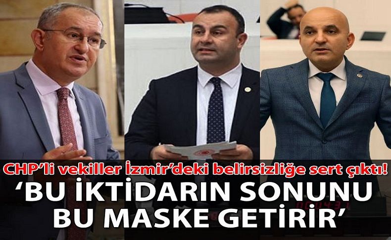 CHP’li vekiller İzmir’deki maske belirsizliğine sert çıktı!