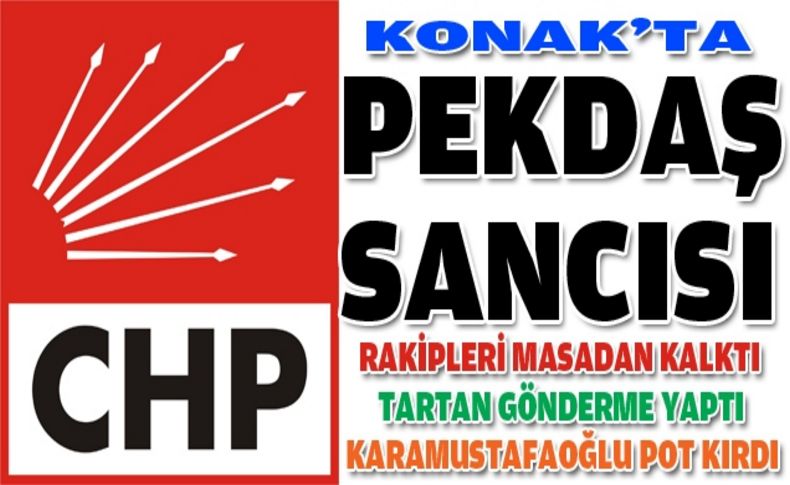 CHP Konak'ta Pekdaş sancısı!