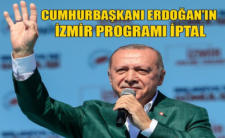 Cumhurbaşkanı Erdoğan’ın İzmir programı iptal