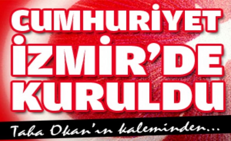 Cumhuriyet İzmir'de kuruldu