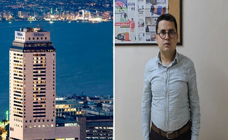 Gazeteciye şiddet iddiası : Habere giden muhabir Hilton’un deposunda gözetime altına alındı
