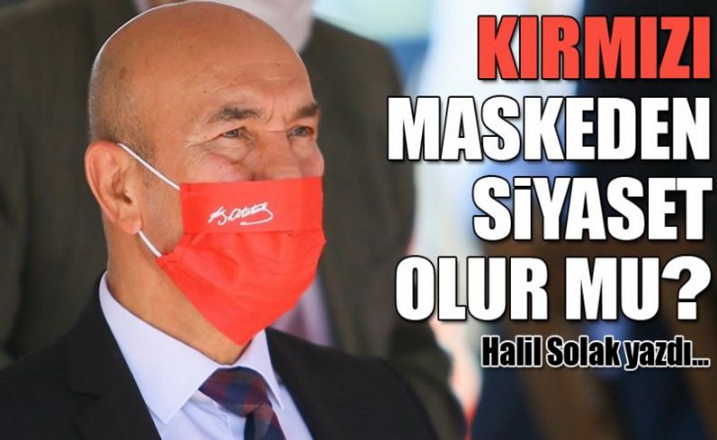 Halil Solak yazdı... Kırmızı maskeden siyaset olur mu'