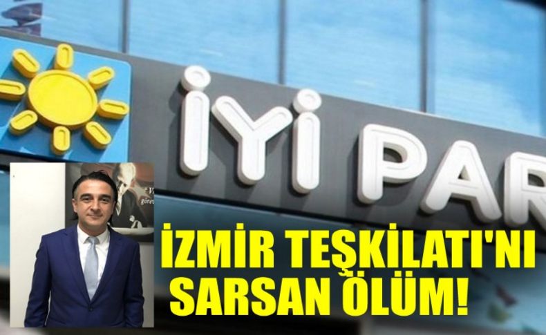 İYİ Parti İzmir Teşkilatı'nı sarsan ölüm!