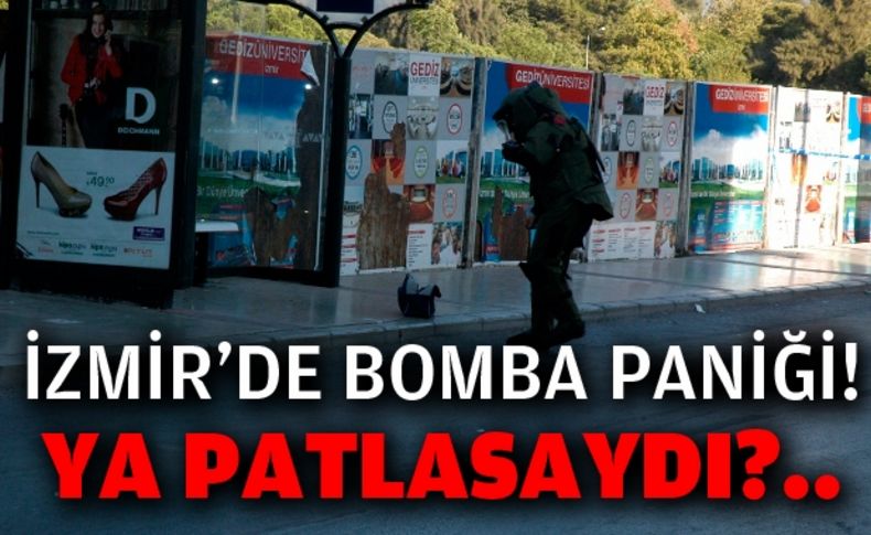 İzmir’de bomba paniği! Ya patlasaydı'..