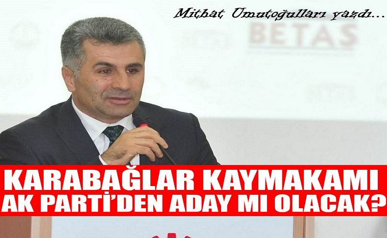 Karabağlar Kaymakamı AK Parti’den aday mı olacak'