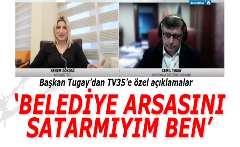 Karşıyaka Belediye Başkanı Cemil Tugay'dan TV35'e özel açıklamalar