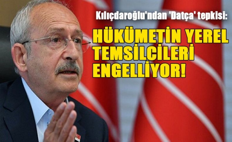 Kılıçdaroğlu'ndan 'Datça' tepkisi: Hükümetin yerel temsilcileri engelliyor!