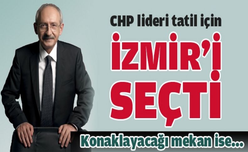 Kılıçdaroğlu, tıpkı Erdoğan gibi tatilini İzmir de geçirecek