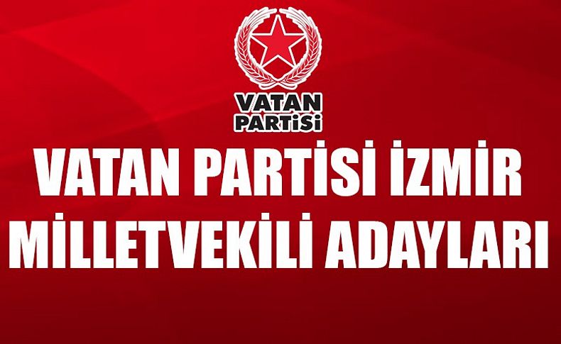 Vatan Partisi İzmir adayları belirlendi