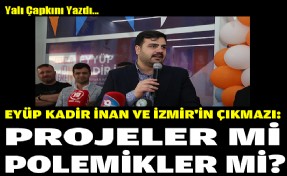 Eyyüp Kadir İnan ve İzmir'in çıkmazı: Projeler mi, polemikler mi?