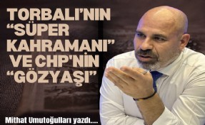 Torbalı’nın 'süper kahramanı' ve CHP'nin 'gözyaşı'
