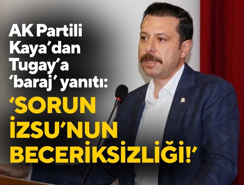 AK Partili Kaya’dan Tugay’a ‘baraj’ yanıtı: 'Sorun İZSU'nun beceriksizliği!'