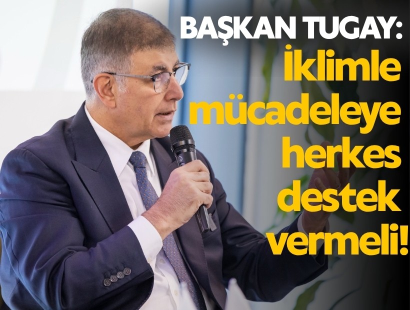 Başkan Tugay: İklimle mücadeleye herkes destek vermeli