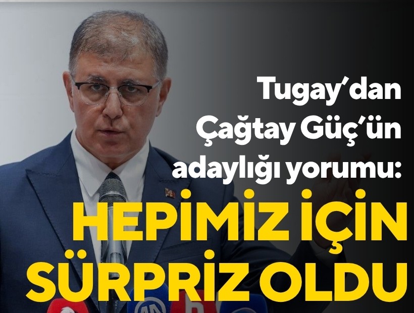 Başkan Tugay'dan İl Başkanı Adayı Güç yorumu: Hepimiz için sürpriz oldu