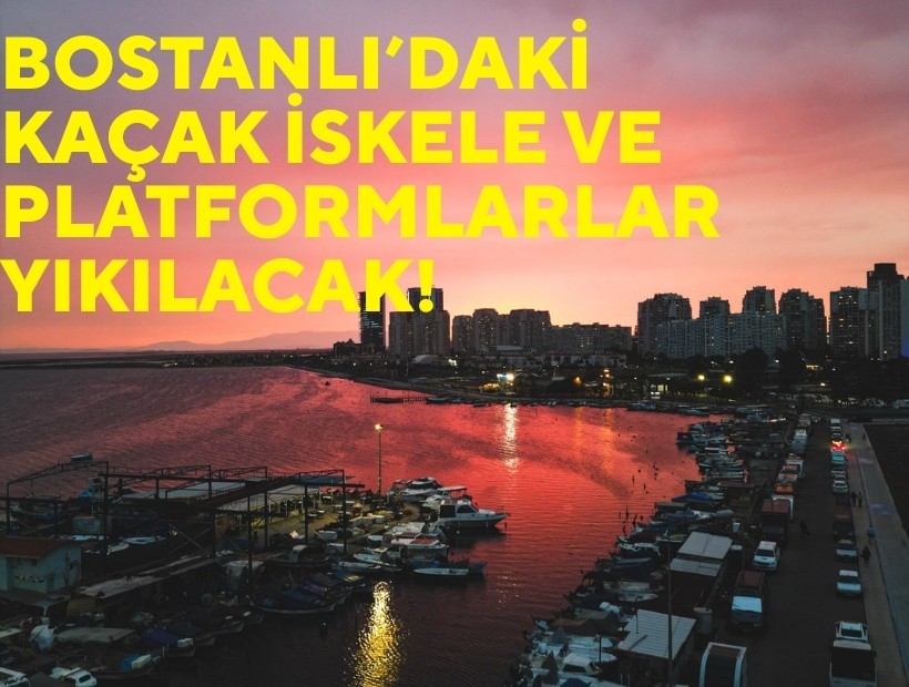 Bostanlı’daki kaçak iskele ve platformlar yıkılacak!